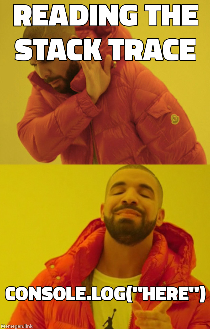 A Drakeposting meme: Drake rejects "Reading the stack trace" and approves of ‘console.log("HERE")’.